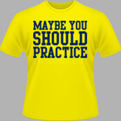 Maybe You Should Practice